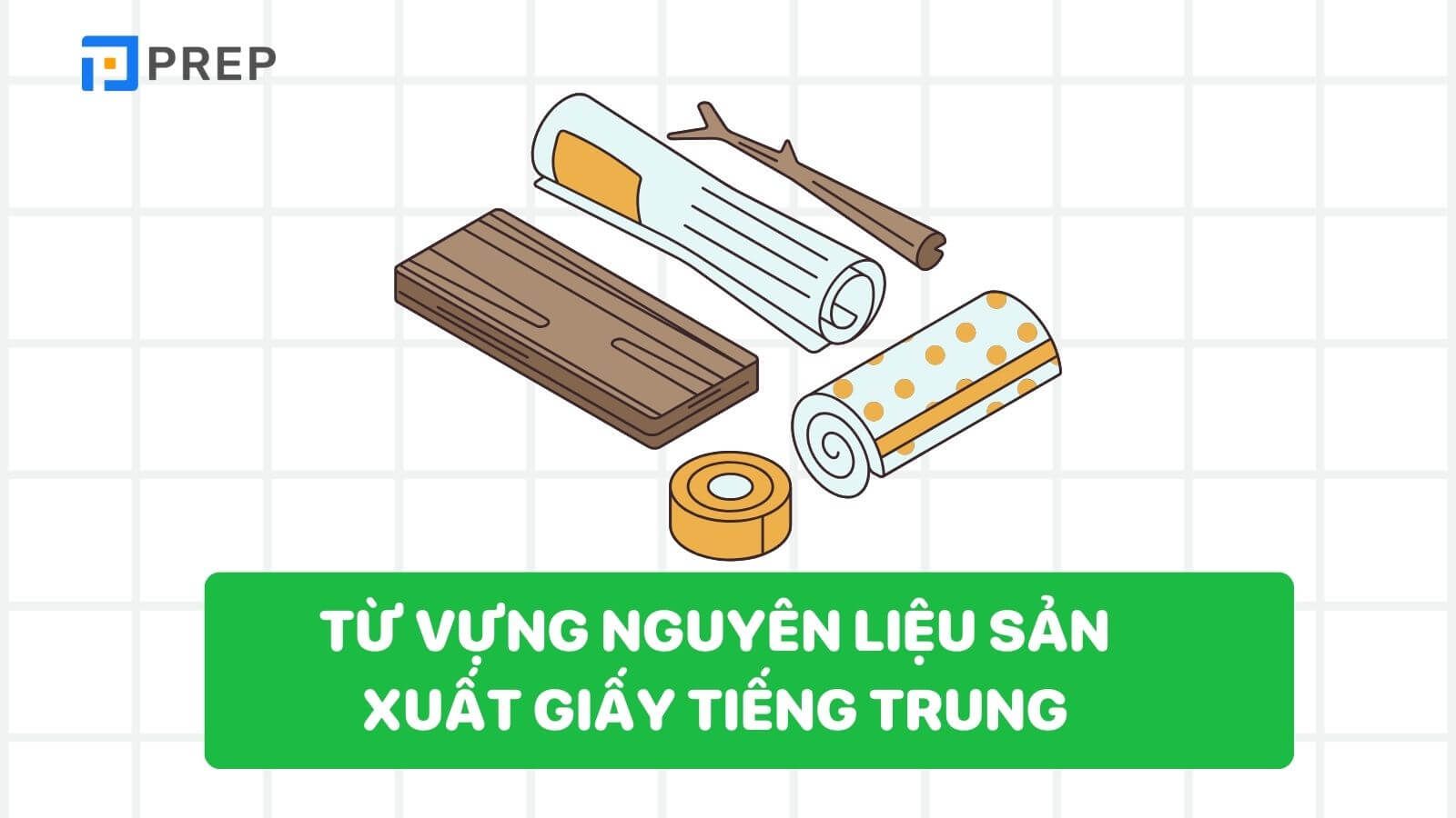 Từ vựng về nguyên liệu sản xuất giấy tiếng Trung