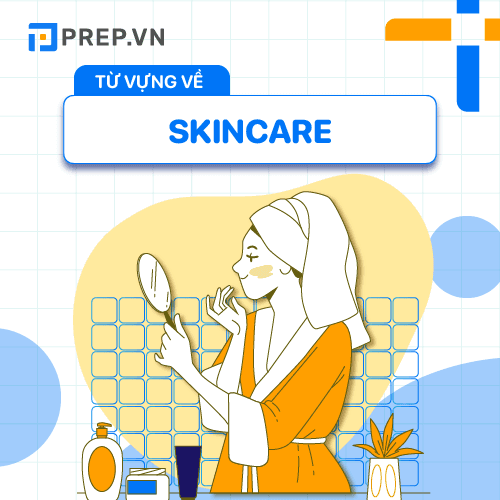 Tổng hợp từ vựng tiếng Anh về Skincare, Makeup