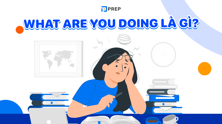 What are you doing là gì? Ý nghĩa và cách trả lời trong tiếng Anh