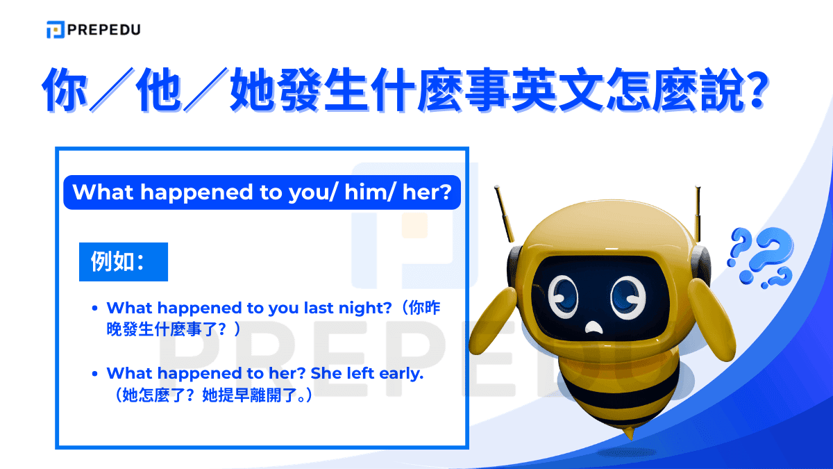 What happened to you? 是詢問對方「你身上發生了什麼事」的標準說法。