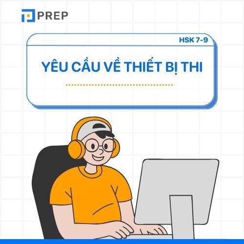 Yêu cầu về thiết bị thi HSK 7-9