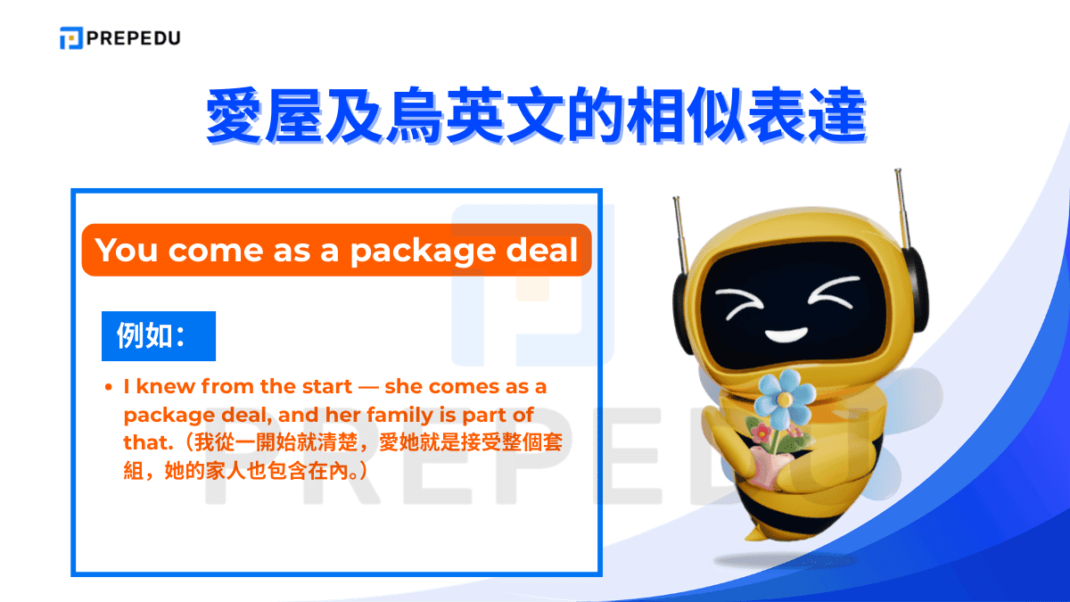You come as a package deal 是最口語、最貼近愛屋及烏英文核心概念的說法