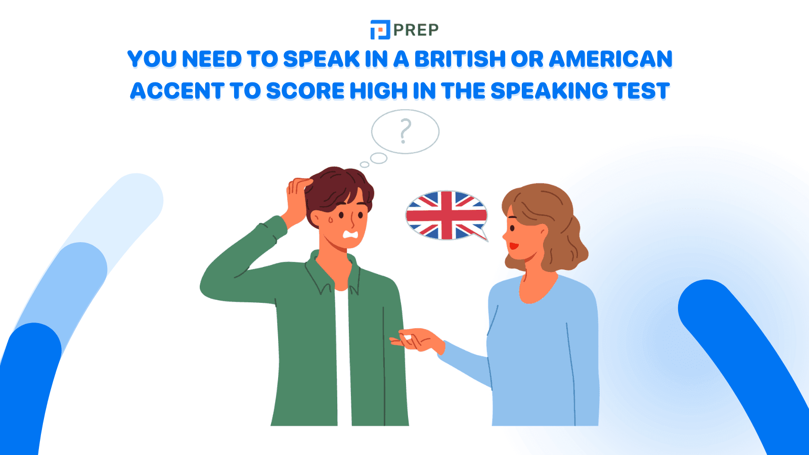 You need to speak in a British or American accent to score high in the Speaking test