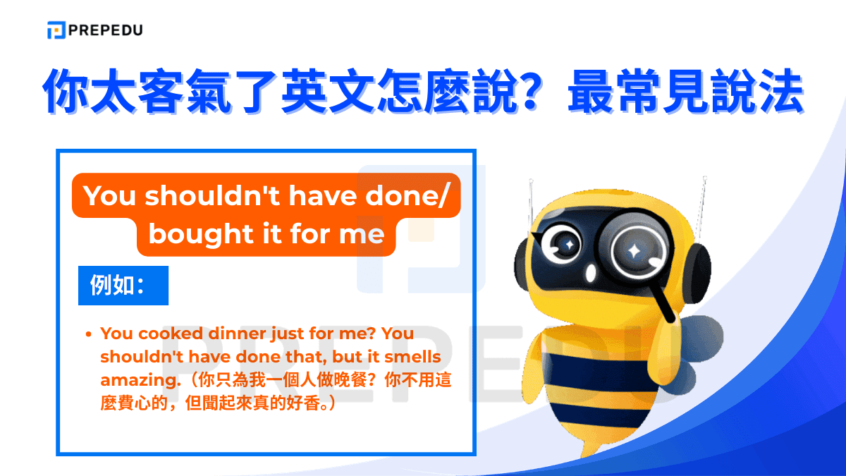 You shouldn't have done/ bought it for me 是「你太客氣了英文」中帶有輕微客套的說法