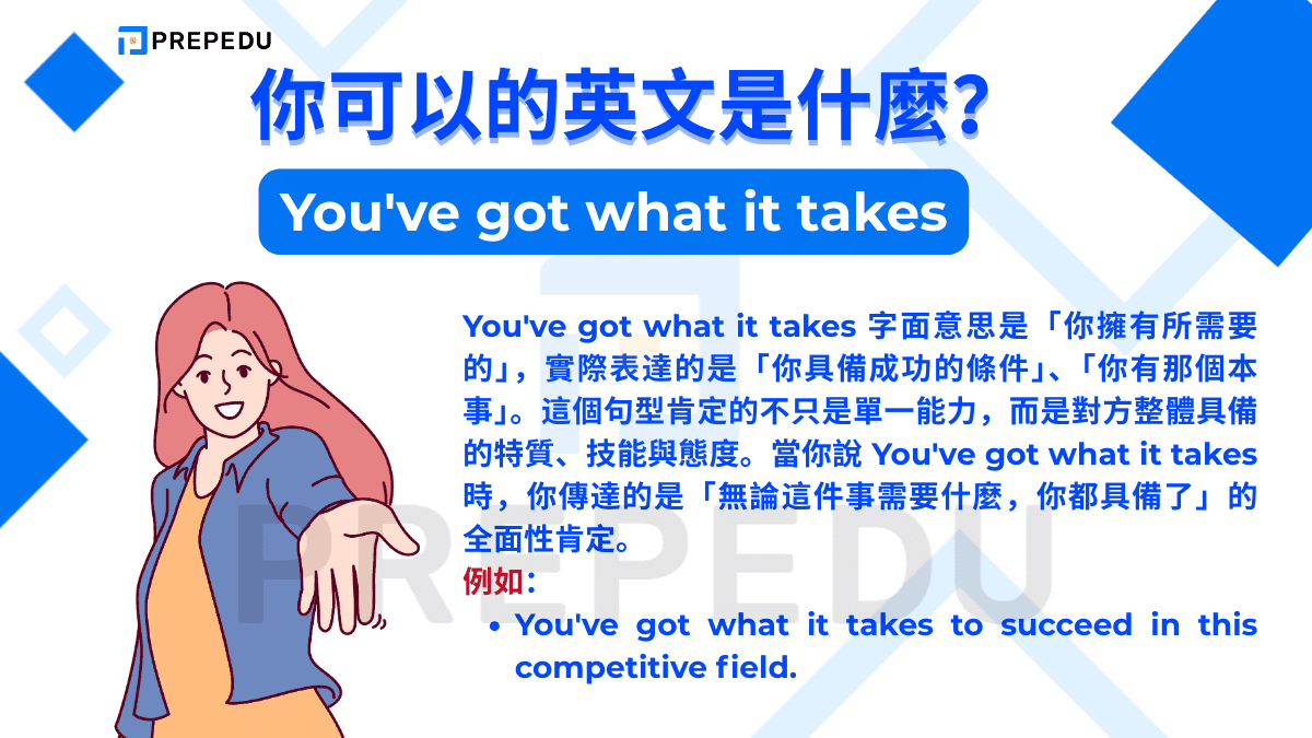 You've got what it takes 字面意思是「你擁有所需要的」