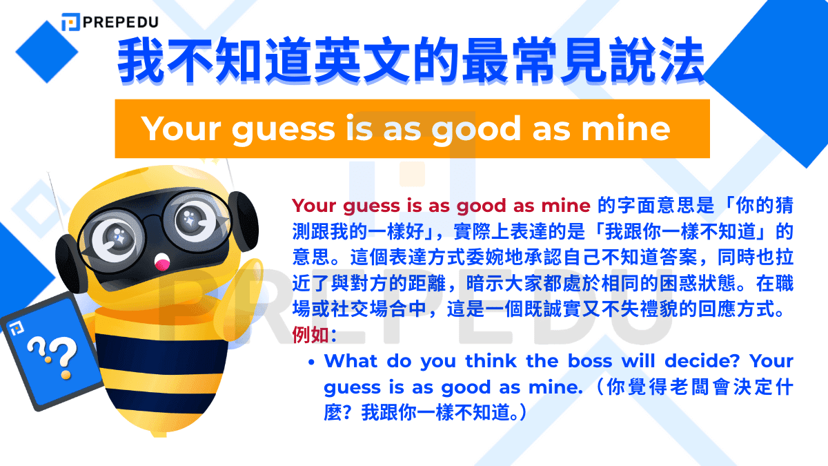 Your guess is as good as mine 的字面意思是「你的猜測跟我的一樣好」